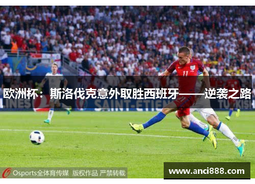 欧洲杯：斯洛伐克意外取胜西班牙——逆袭之路