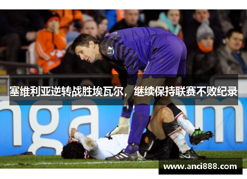塞维利亚逆转战胜埃瓦尔，继续保持联赛不败纪录