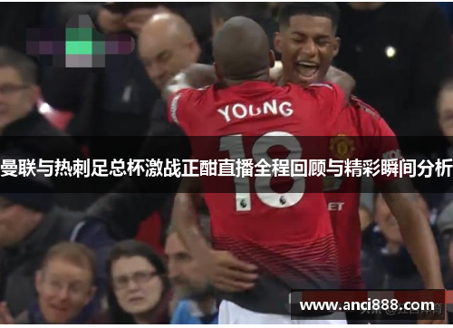 曼联与热刺足总杯激战正酣直播全程回顾与精彩瞬间分析
